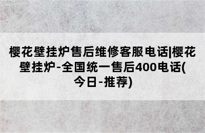 樱花壁挂炉售后维修客服电话|樱花壁挂炉-全国统一售后400电话(今日-推荐)